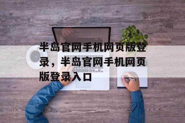 半岛官网手机网页版登录，半岛官网手机网页版登录入口